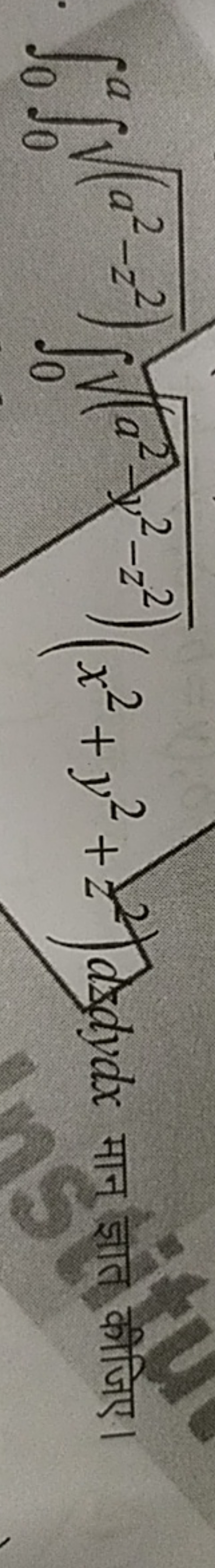 ∫0a​∫0(a2−z2)​​∫0(a2−y2−z2)​​(x2+y2+z2)dxdydx मान ज्ञात कीजिए।