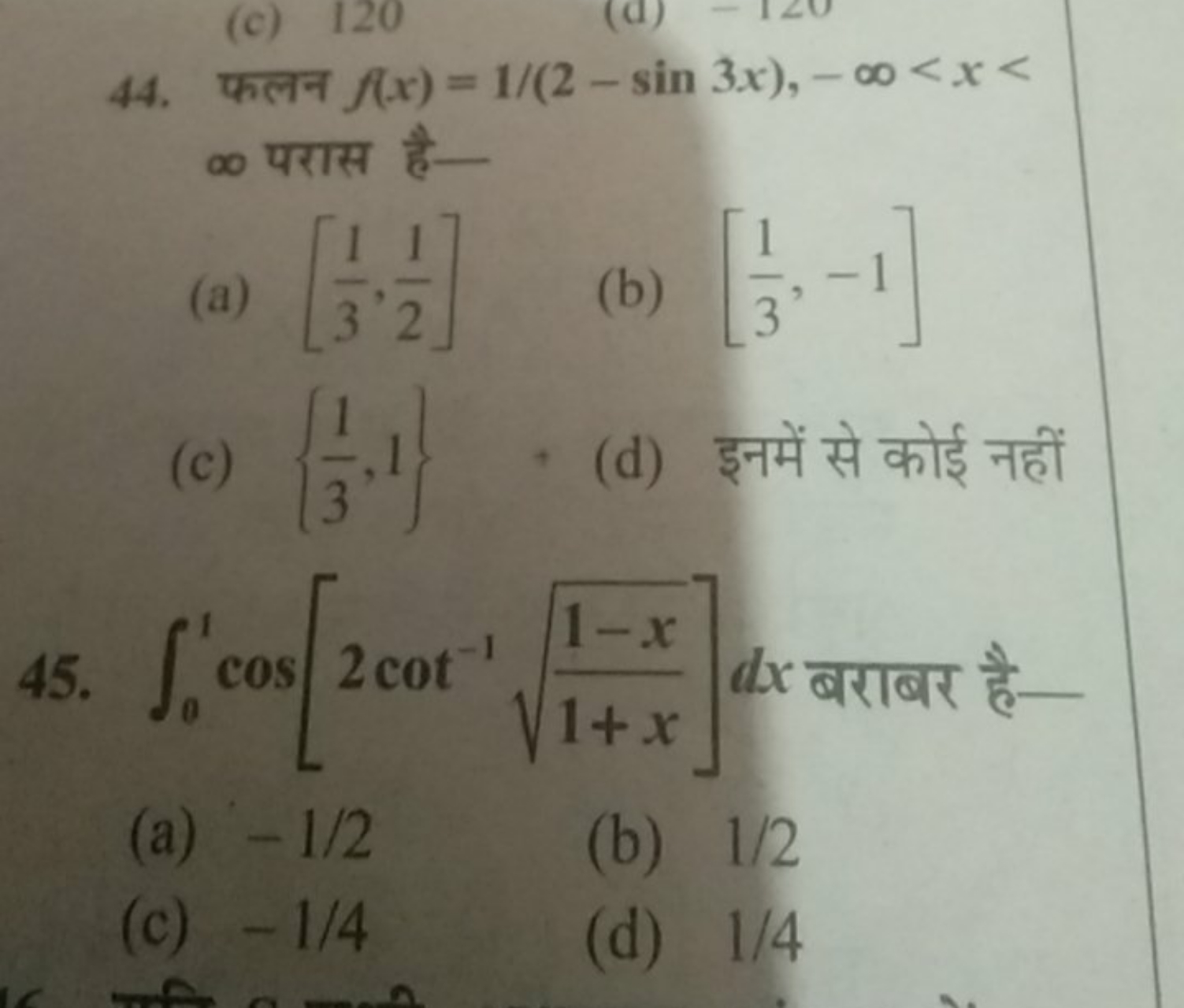 44. फलन f(x)=1/(2−sin3x),−∞<x< ∞ परास है-
(a) [31​,21​]
(b) [31​,−1]
(