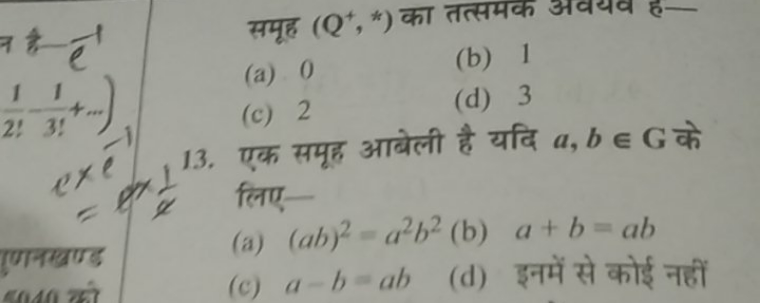 समूह (Q+,∗) का तत्समक अवयव ह-
(a) 0
(b) 1
(c) 2
(d) 3
13. एक समूह आबेल