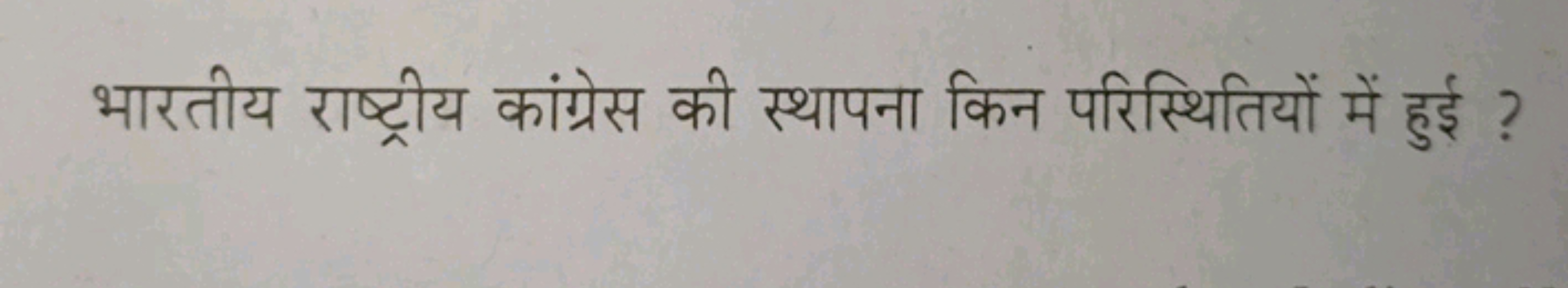 भारतीय राष्ट्रीय कांग्रेस की स्थापना किन परिस्थितियों में हुई ?