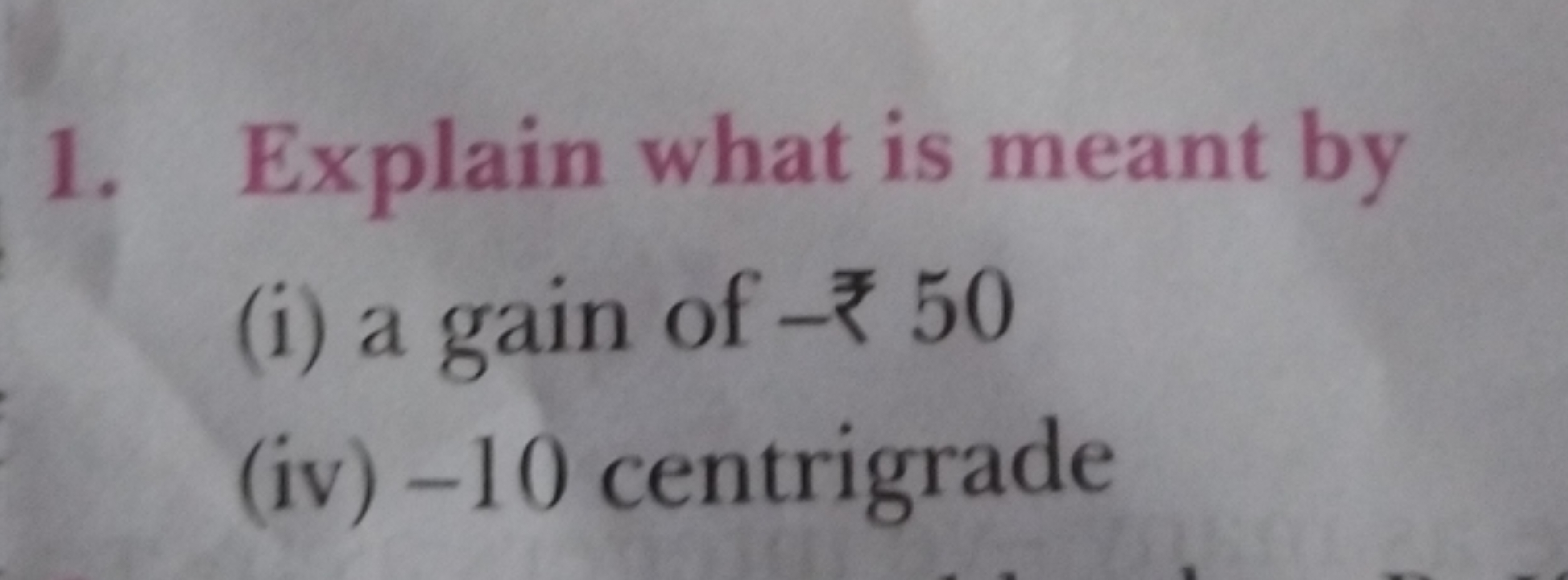 1. Explain what is meant by
(i) a gain of −₹50
(iv) - 10 centrigrade