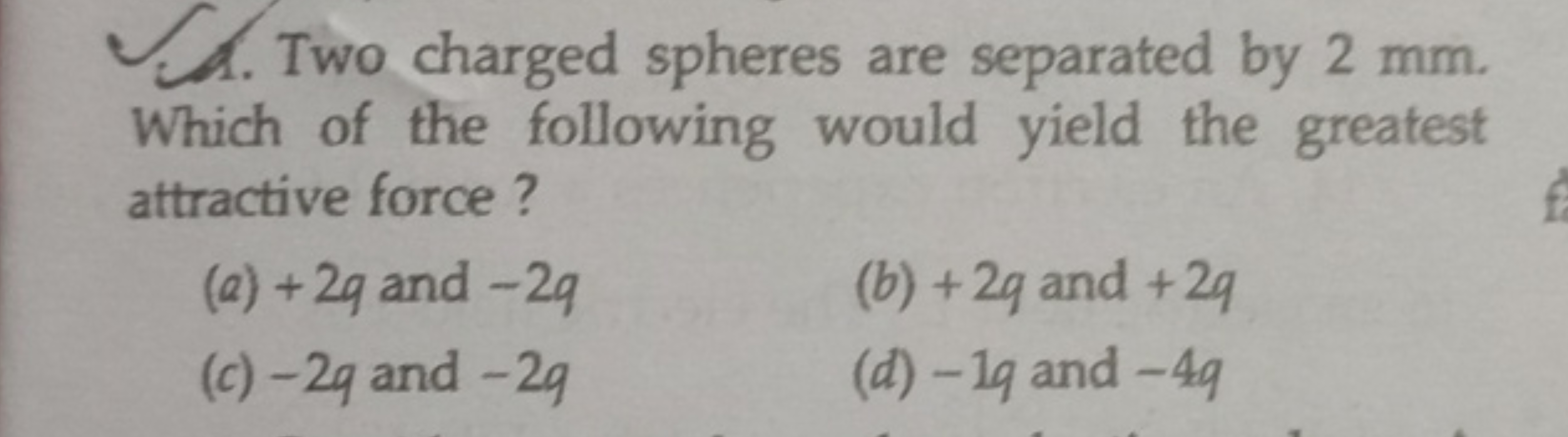 Two charged spheres are separated by 2 mm . Which of the following wou