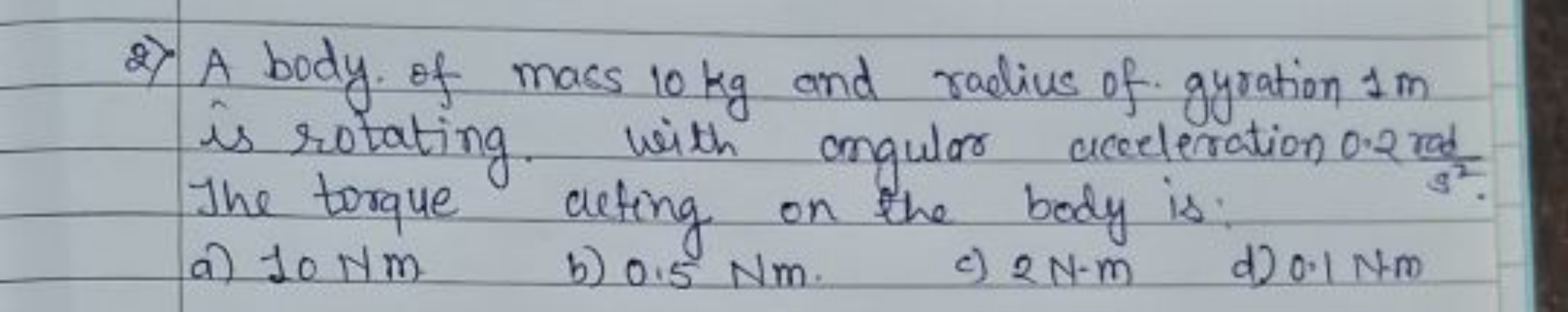 2) A body. of mass 10 kg and radius of gyration 1 m is rotating. With 