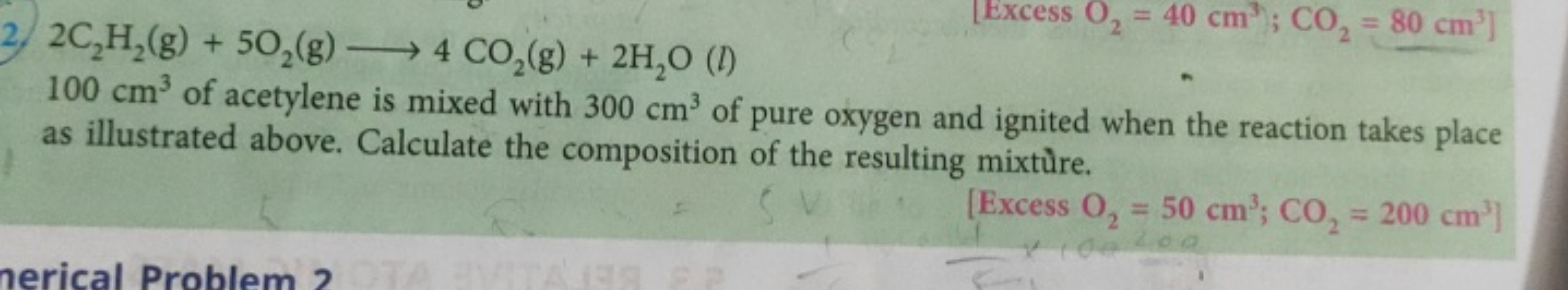 2. 2C2​H2​( g)+5O2​( g)⟶4CO2​( g)+2H2​O(l)
[Excess O2​=40 cm3;CO2​=80 