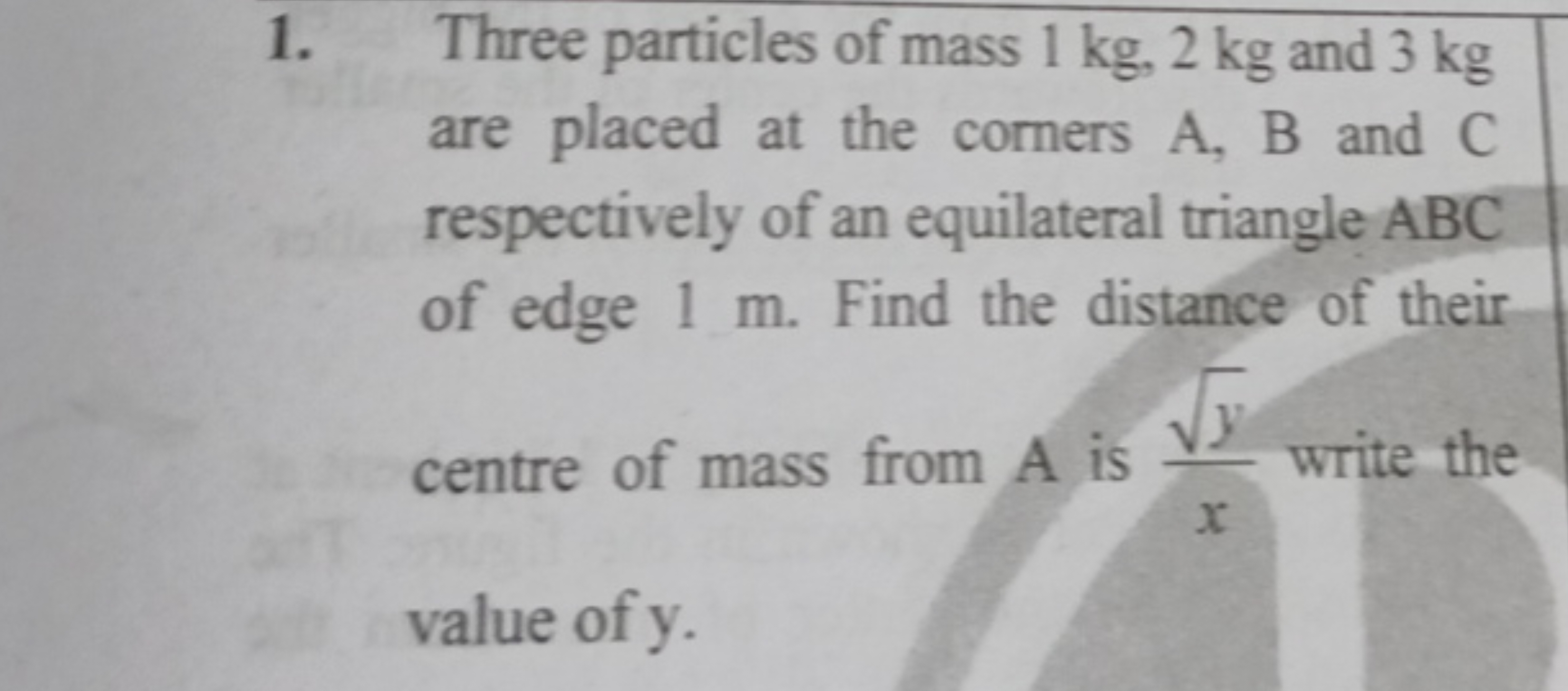 1. Three particles of mass 1 kg,2 kg and 3 kg are placed at the corner