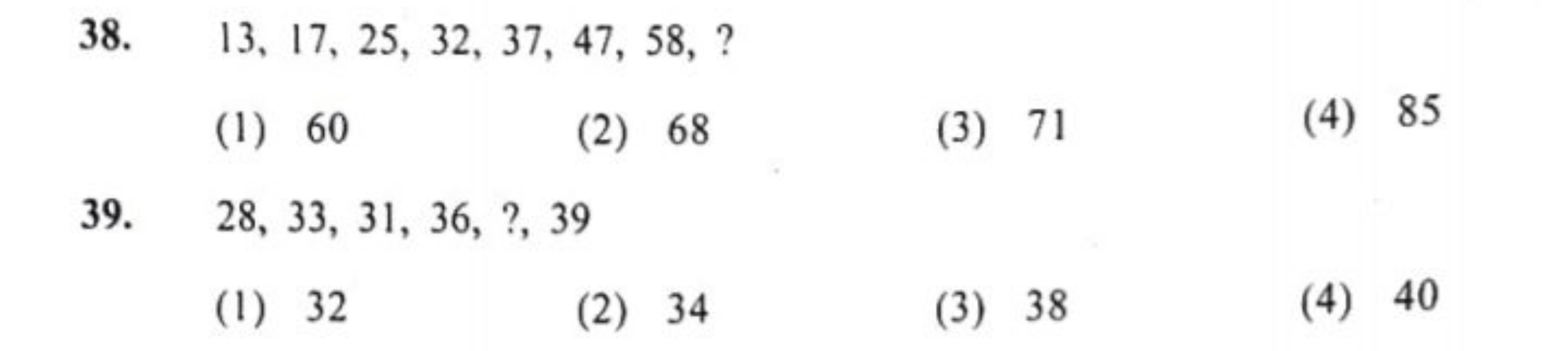 38. 13,17,25,32,37,47,58, ?
(1) 60
(2) 68
(3) 71
(4) 85
39. 28,33,31,3