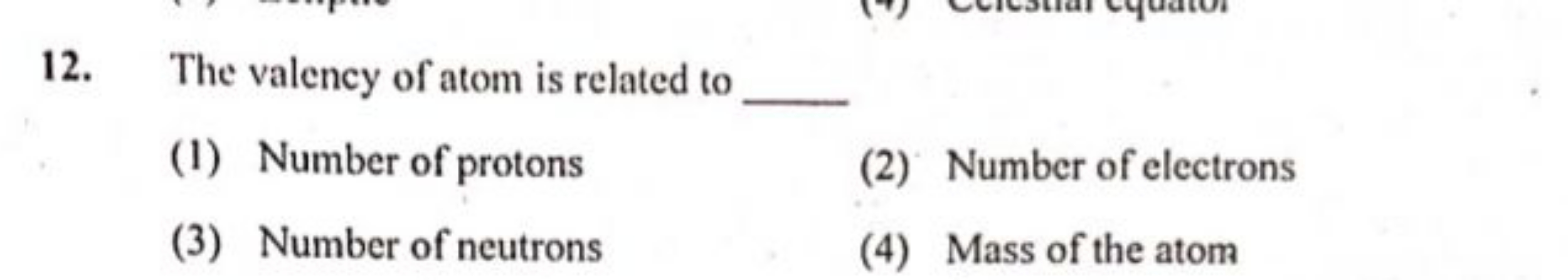 12. The valency of atom is related to 
(1) Number of protons
(2) Numbe