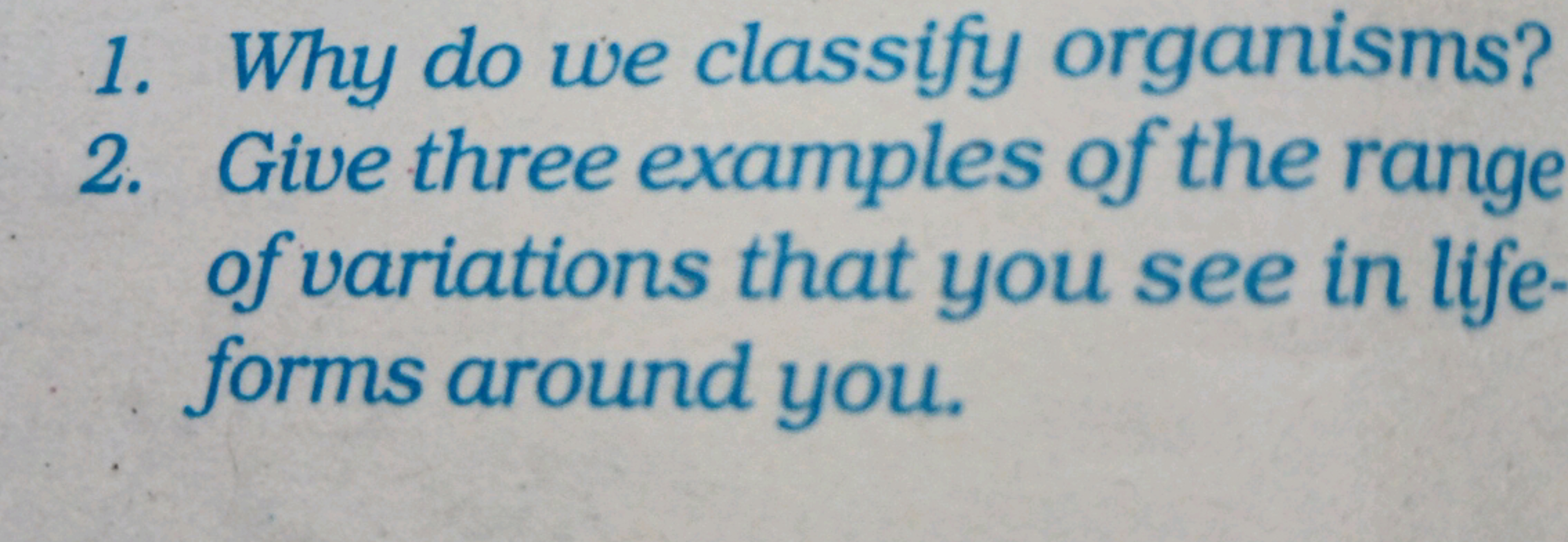 1. Why do we classify organisms?
2. Give three examples of the range o