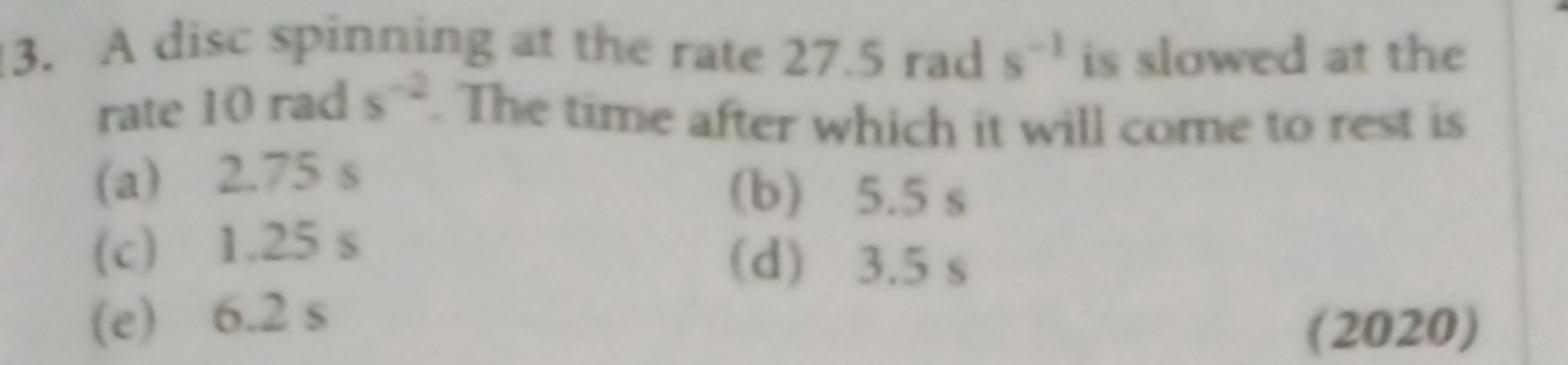 3. A disc spinning at the rate 27.5rads−1 is slowed at the rate 10 rad