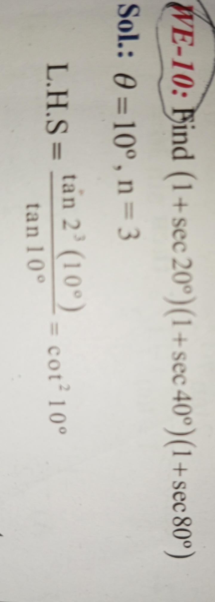 WE-10: Find (1+sec20∘)(1+sec40∘)(1+sec80∘)
Sol.: θ=10∘,n=3
 L.H.S =tan