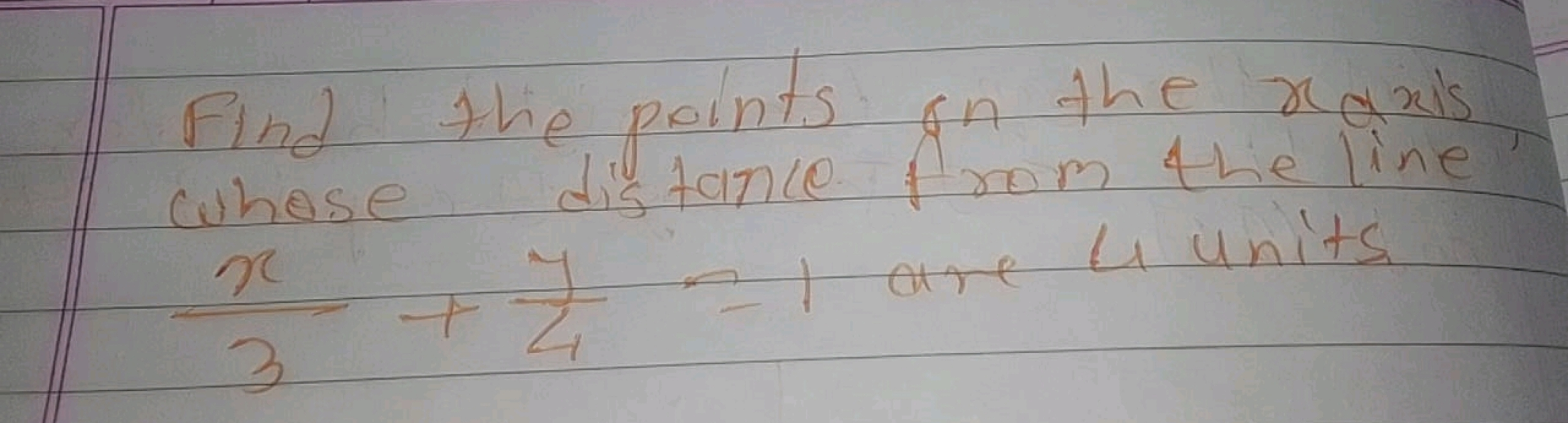 Find the points on the x axis whose distance from the line 3x​+4y​=1 a