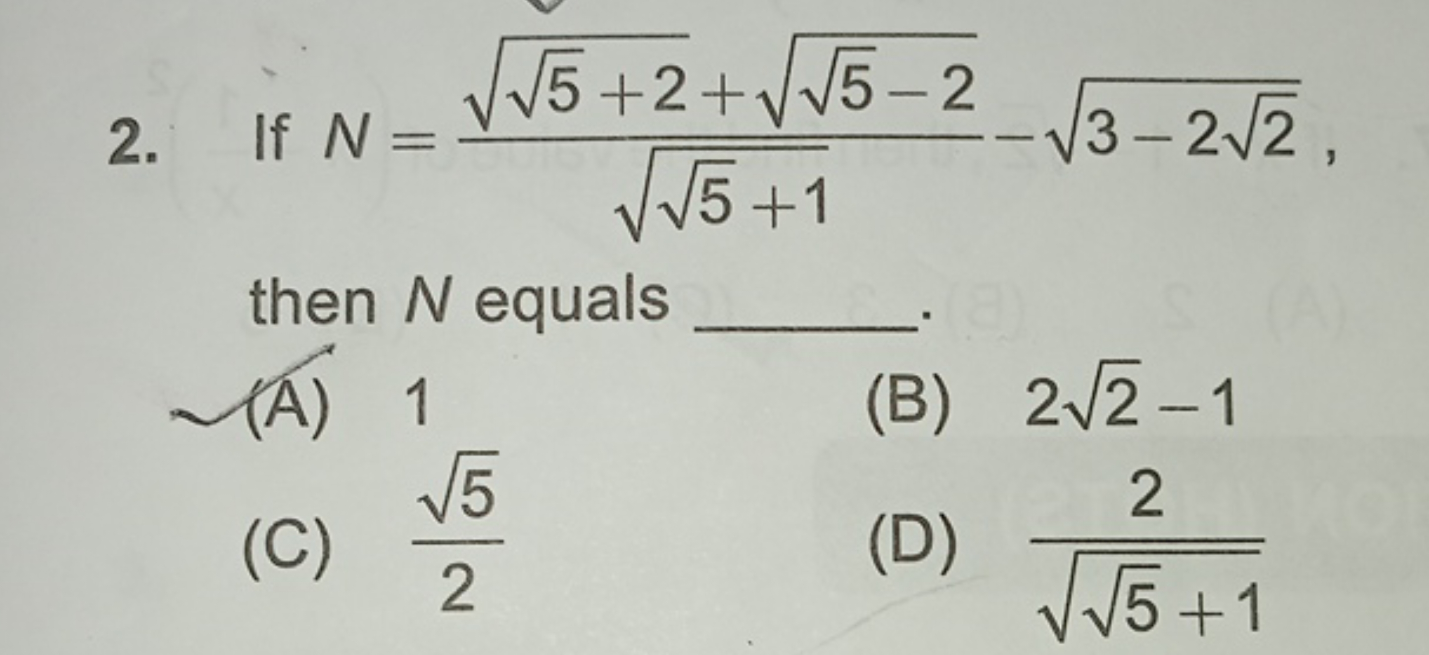 2. If N=5​+1​5​+2​+5​−2​​−3−22​​, then N equals
(A) 1
(B) 22​−1
(C) 25