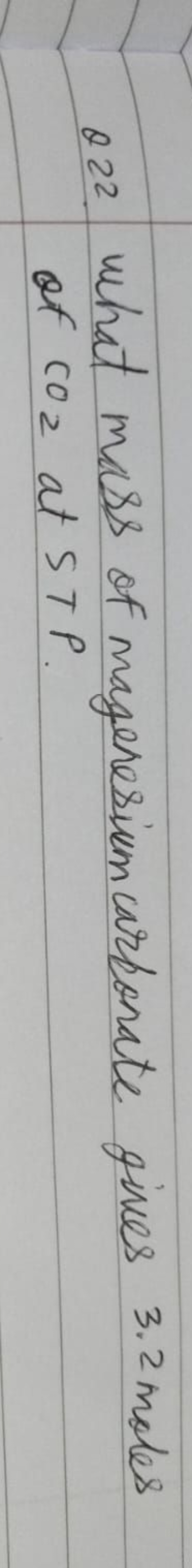 Q22. What mass of mageresium carbonate gives 3.2 moles of CO2​ at STP.