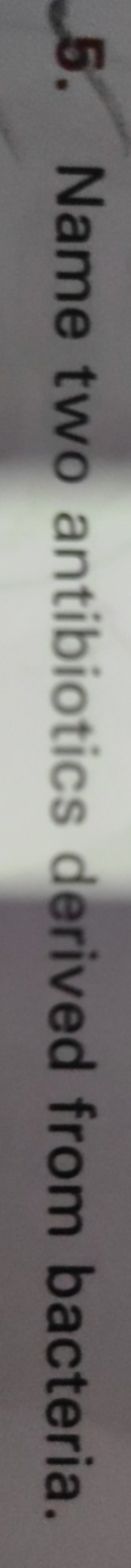 5. Name two antibiotics derived from bacteria.