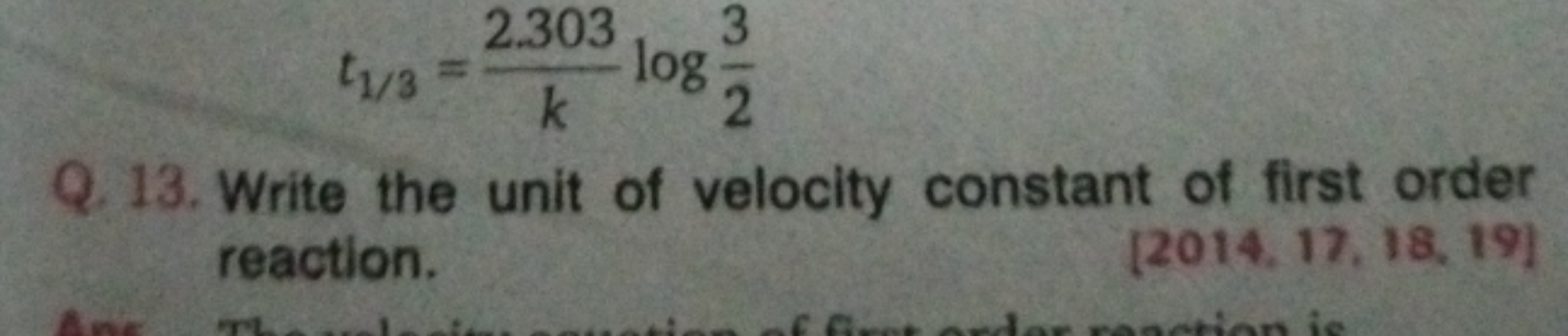 t1/3​=k2.303​log23​
Q. 13. Write the unit of velocity constant of firs