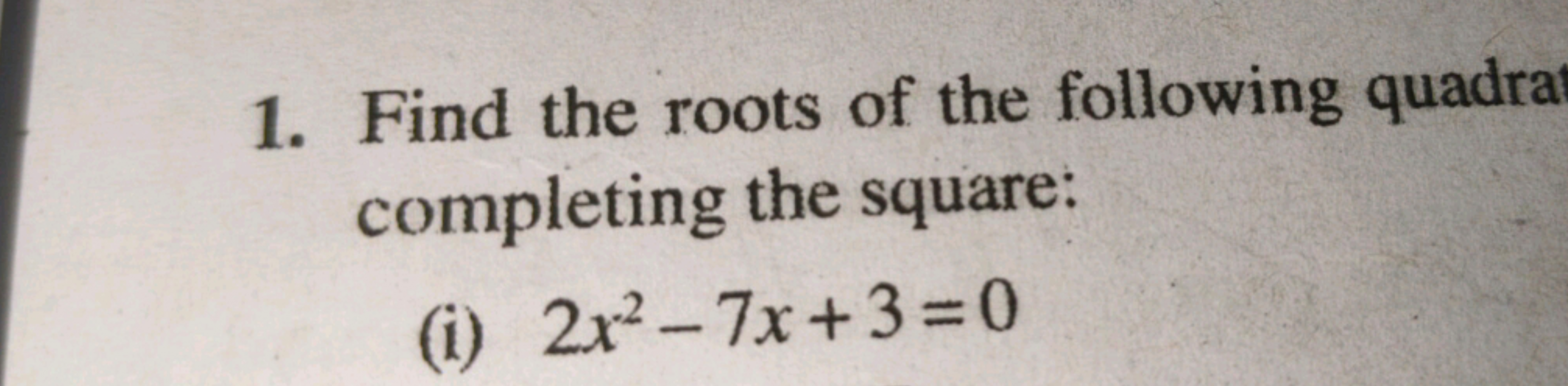 1. Find the roots of the following quadrat
completing the square:
(i) 