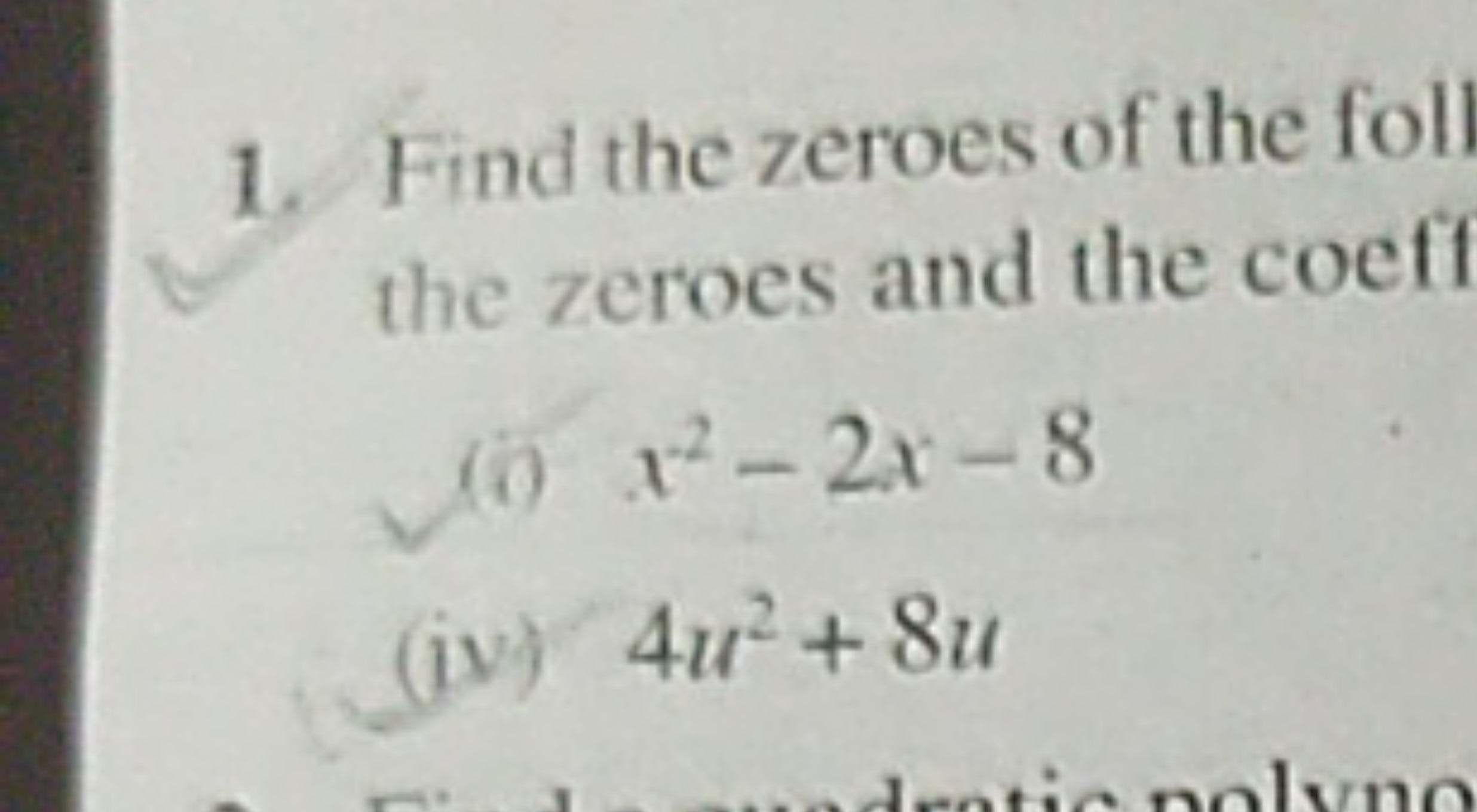 1. Find the zeroes of the foll the zeroes and the coeff
(5) x2−2x−8
(i