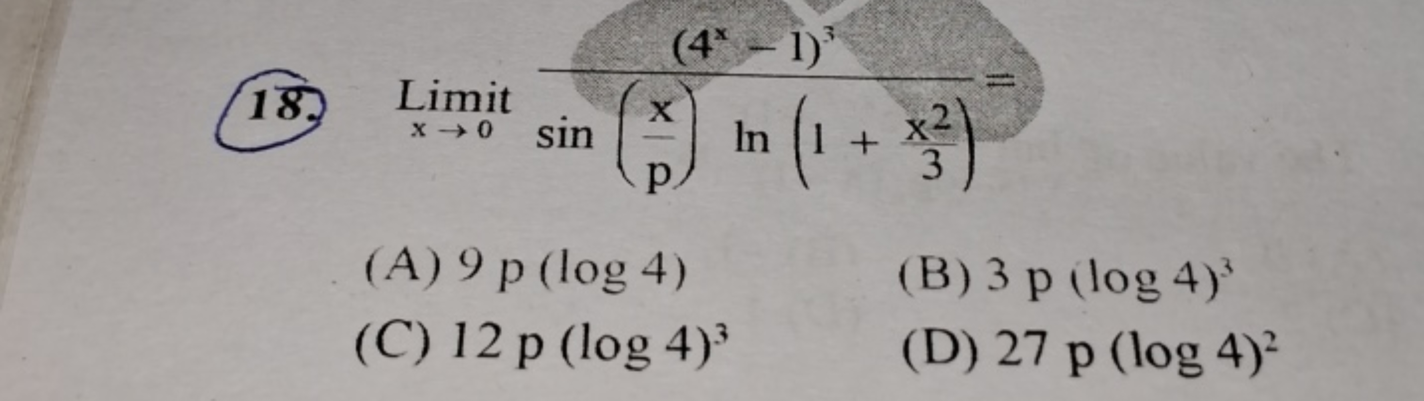 18. Limitx→0​sin(px​)ln(1+3x2​)(4x−1)3​=
(A) 9p(log4)
(B) 3p(log4)3
(C