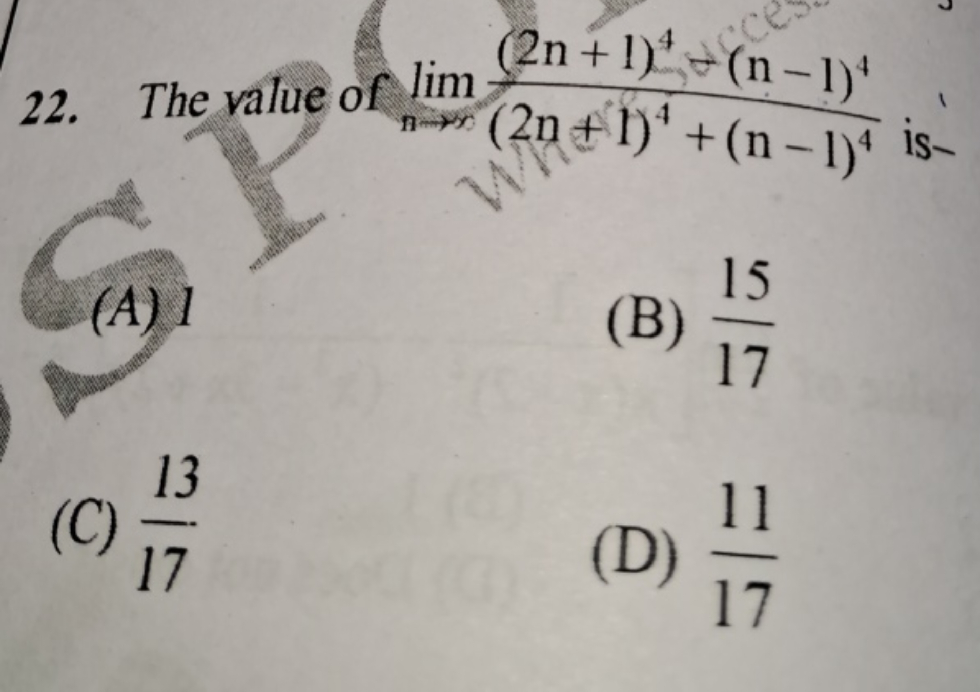 22. The value of limn→∞​(2n+1)4+(n−1)4(2n+1)4+(n−1)4​ is -
(A) 1
(B) 1