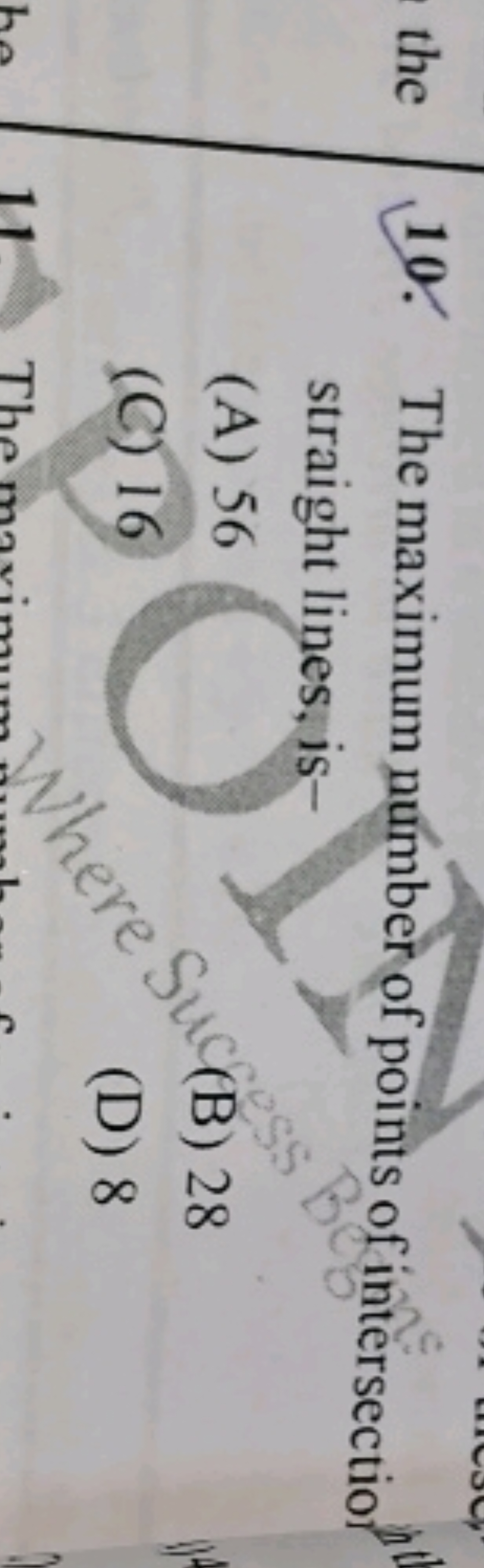 10. The maximum number of points of intersectio? straight lines, is -
