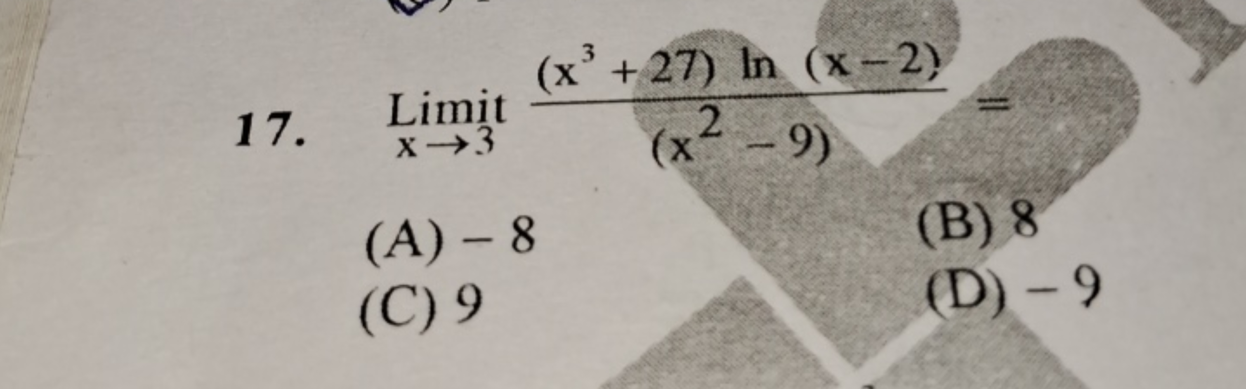 17. Limitx→3​(x2−9)(x3+27)ln(x−2)​=
(A) - 8
(B) 8
(C) 9
(D) - 9