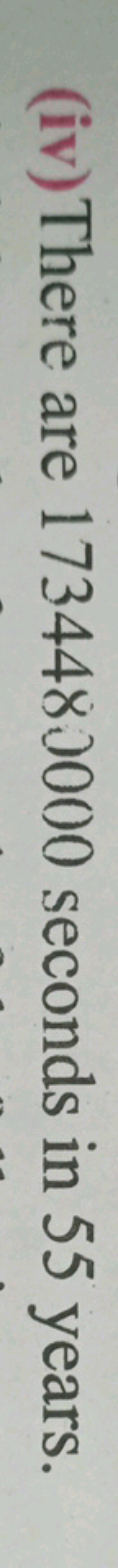 (iv) There are 173448:000 seconds in 55 years.