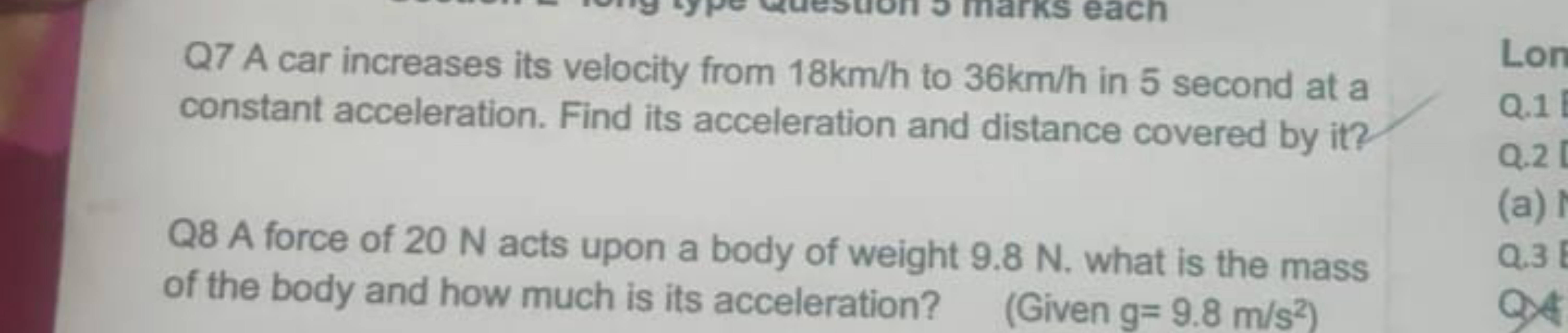 Q7 A car increases its velocity from 18 km/h to 36 km/h in 5 second at