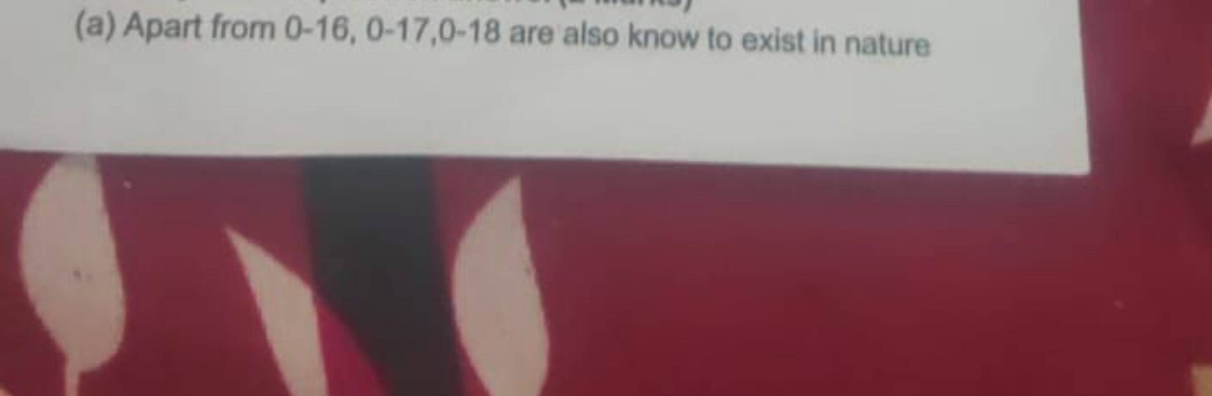 (a) Apart from 0-16, 0-17,0-18 are also know to exist in nature