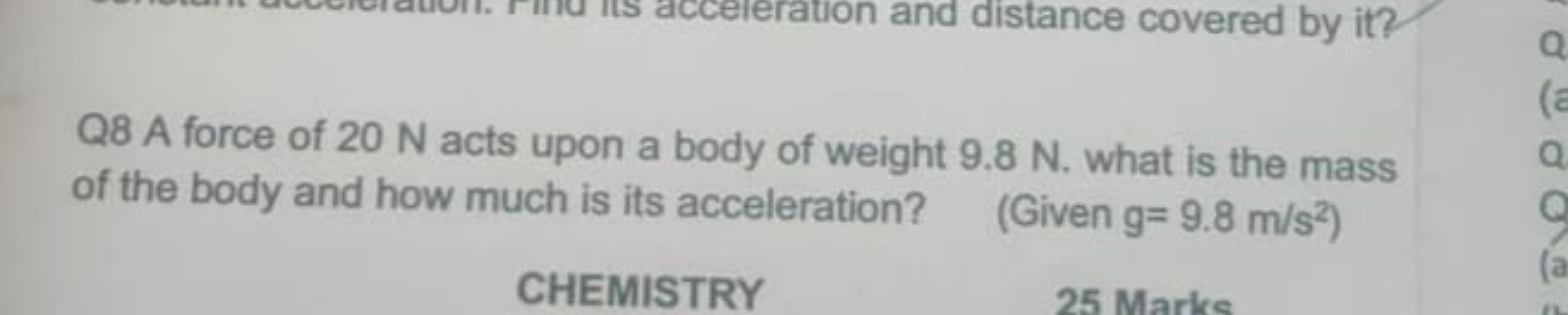 Q8 A force of 20 N acts upon a body of weight 9.8 N . what is the mass