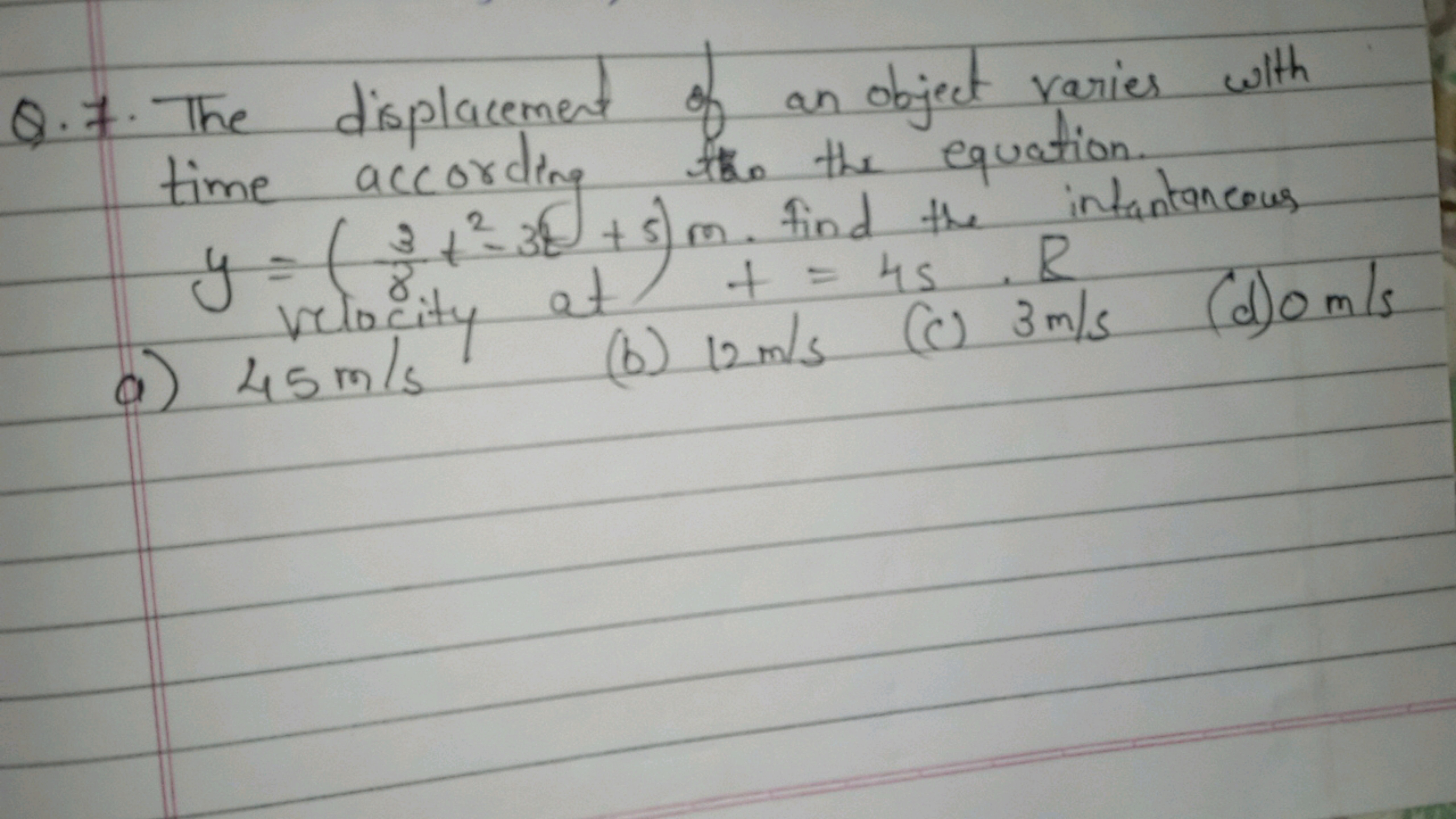 Q.7. The displacement of an object varies with time according the equa