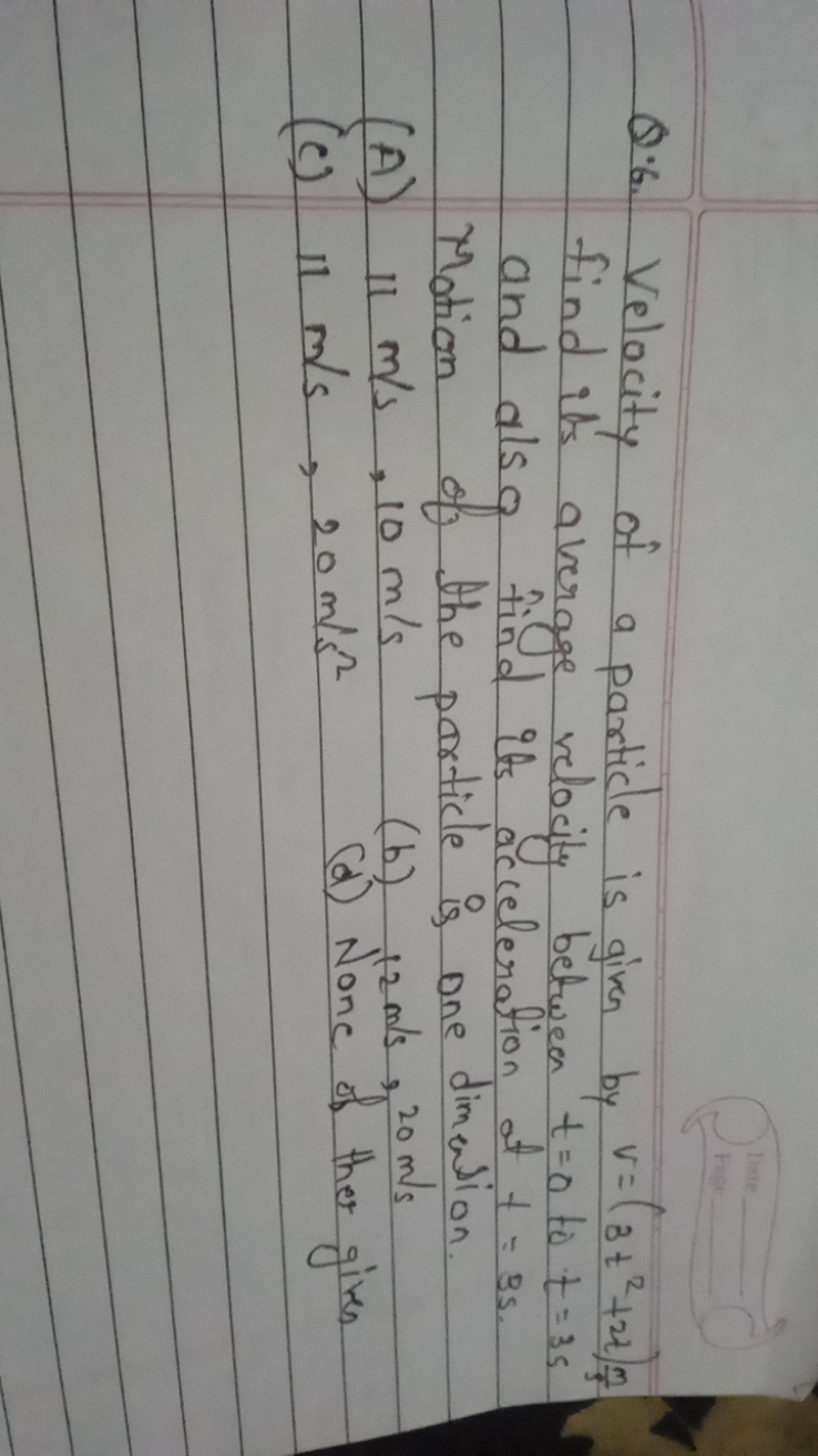 Q.6. Velocity of a particle is given by v=(3t2+2t)sm​ find its average