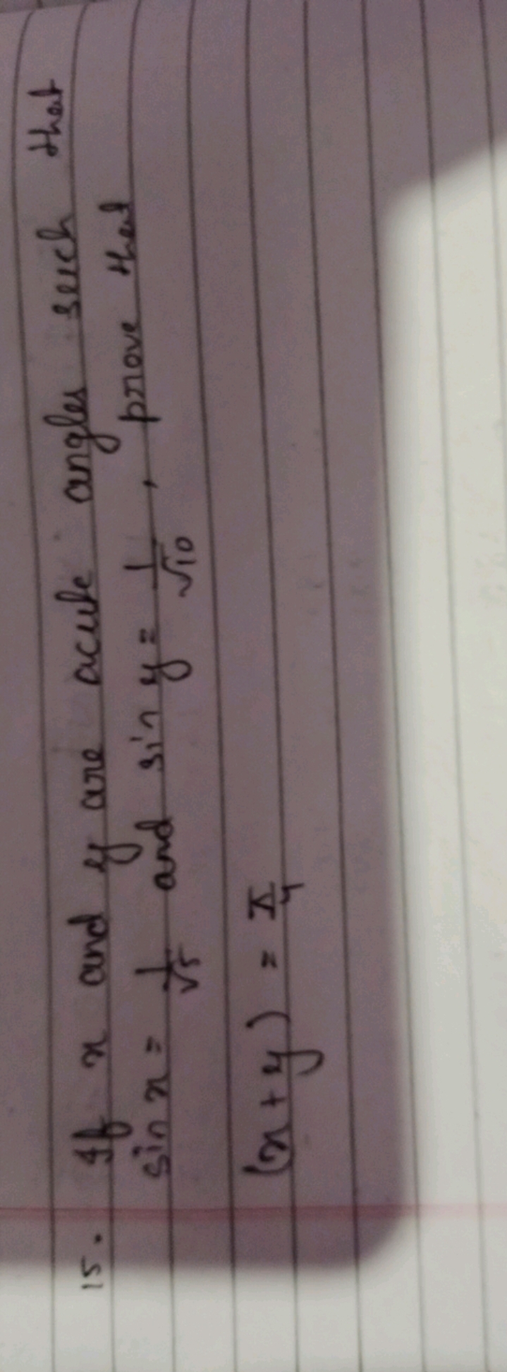 15. If x and y are acute angles such that sinx=5​1​ and siny=10​1​, pr