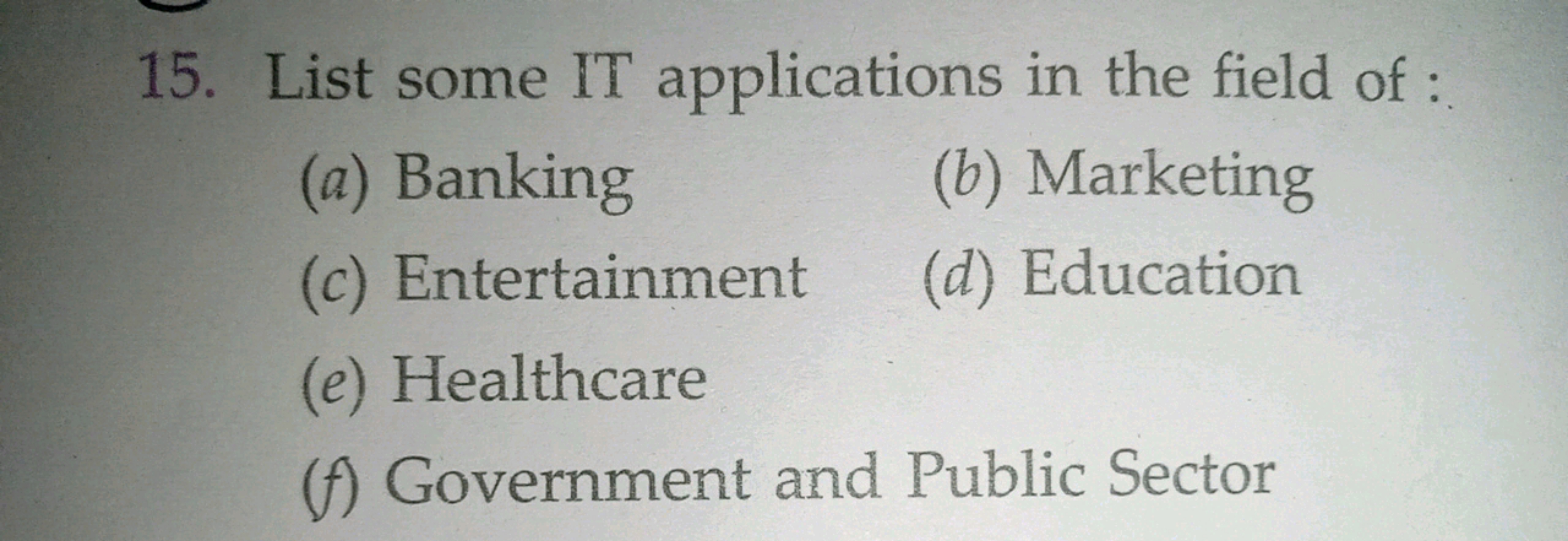 15. List some IT applications in the field of :
(a) Banking
(b) Market