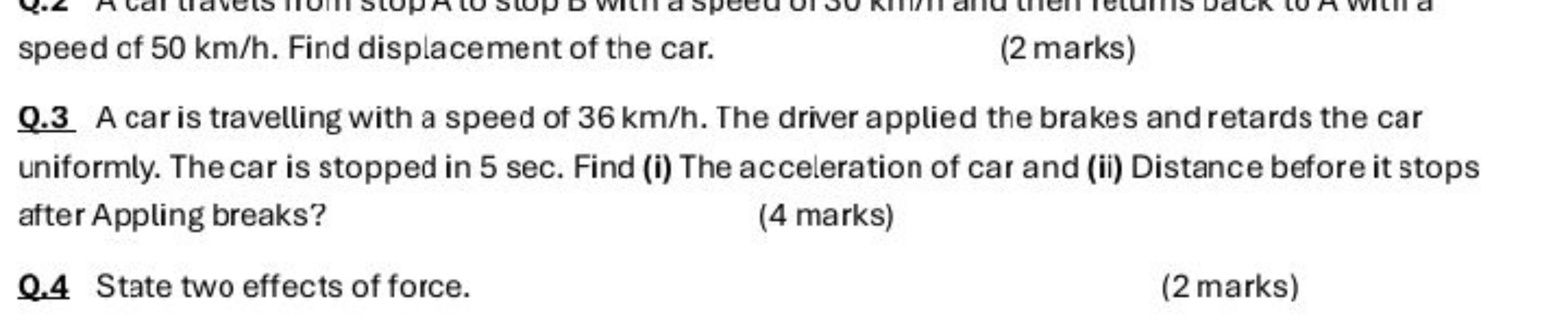 speed of 50 km/h. Find displacement of the car.
(2 marks)
Q. 3 A car i