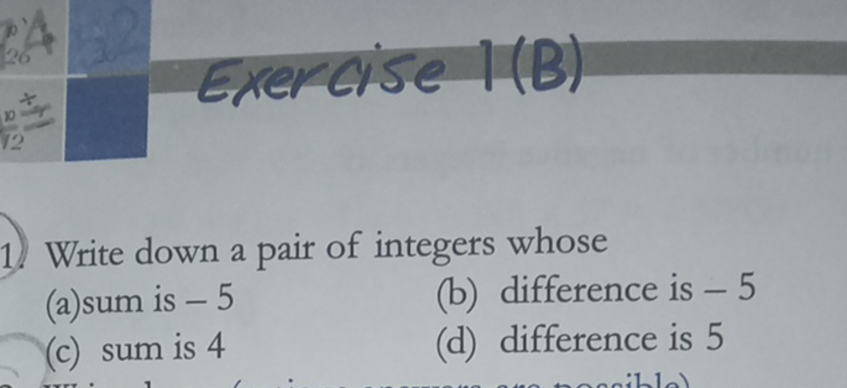 1. Write down a pair of integers whose
(a)sum is - 5
(b) difference is