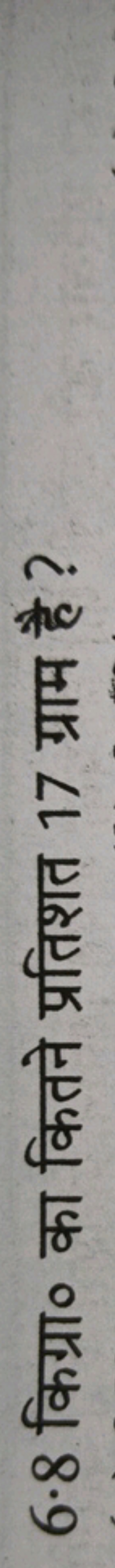 6.8 किग्रा० का कितने प्रतिशत 17 ग्राम है ?