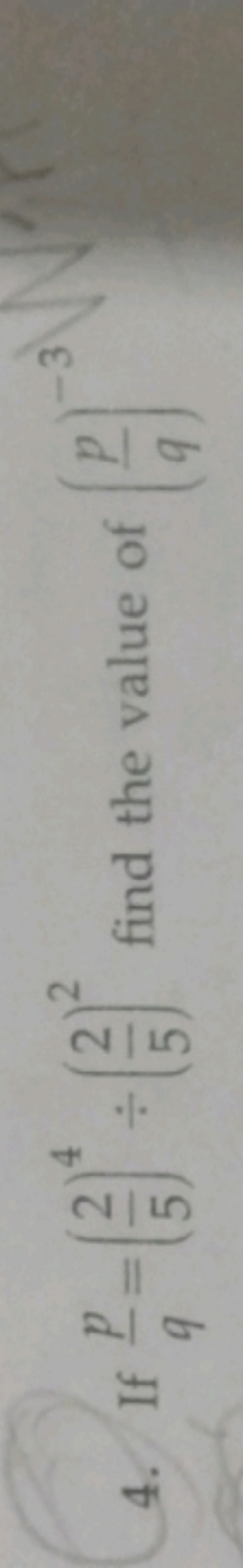 4. If qp​=(52​)4÷(52​)2 find the value of (qp​)−3