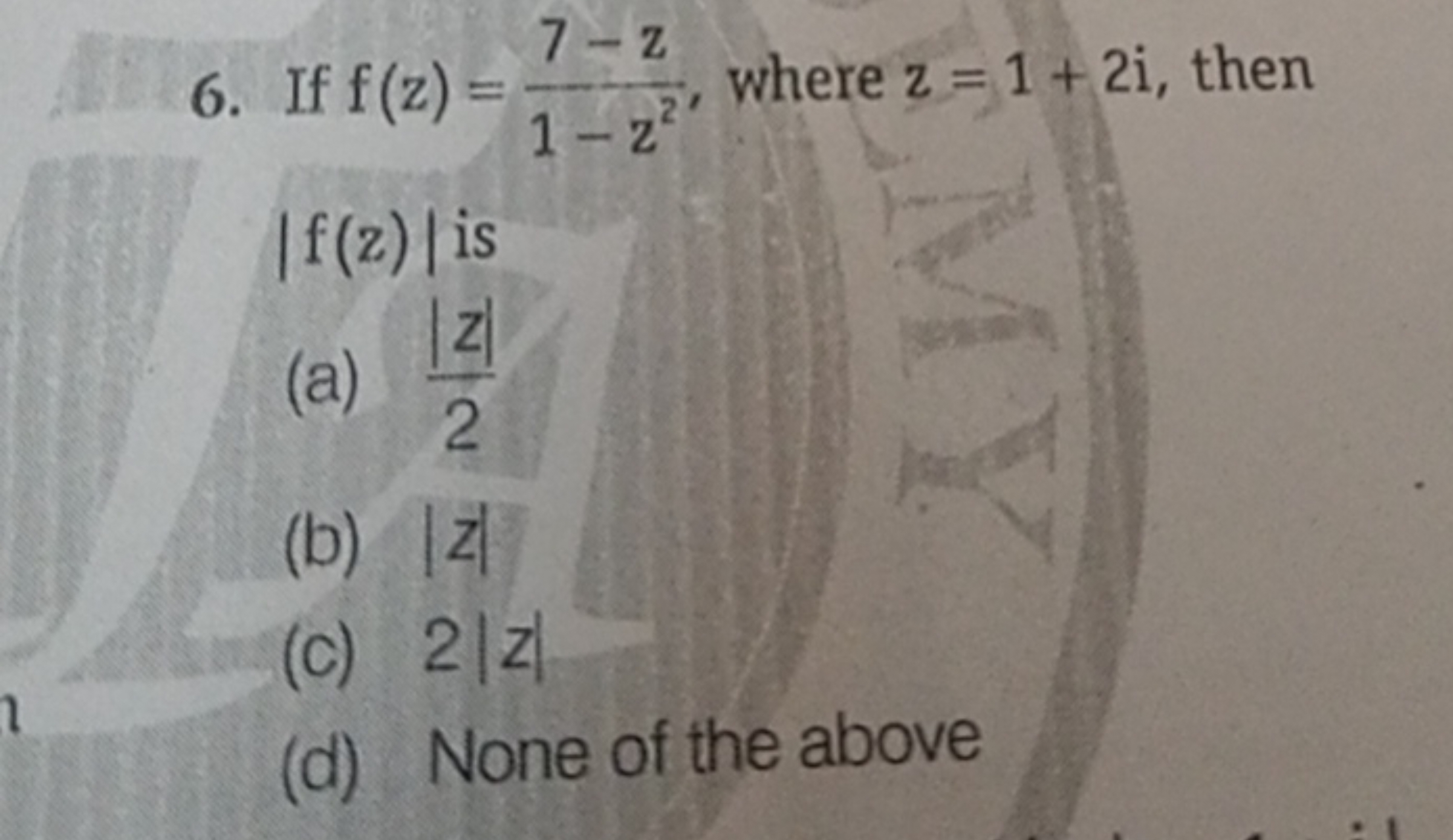 6. If f(z)=1−z27−z​, where z=1+2i, then ∣f(z)∣ is
(a) 2∣z∣​
(b) ∣z∣
(c