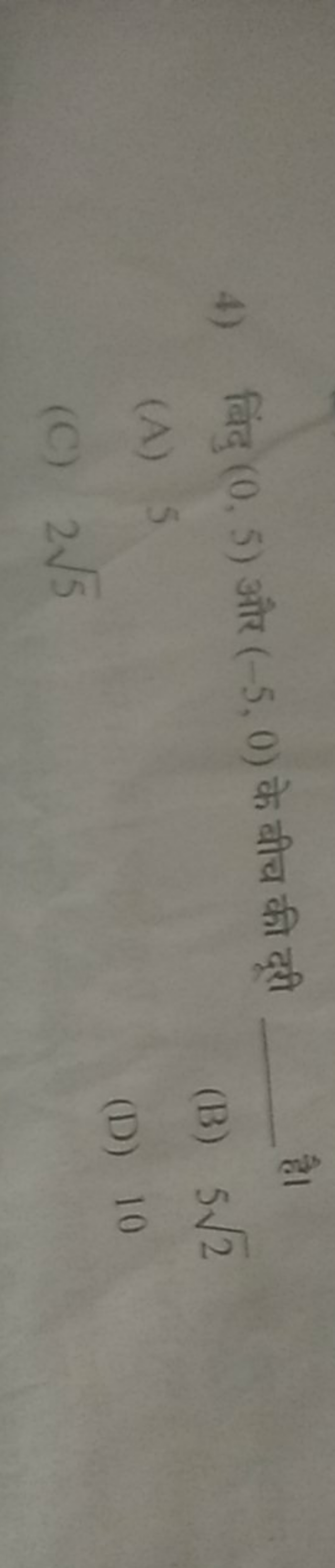 4) बिंदु (0,5) और (−5,0) के बीच की दूरी  है।
(A) 5
(B) 52​
(C) 25​
(D)