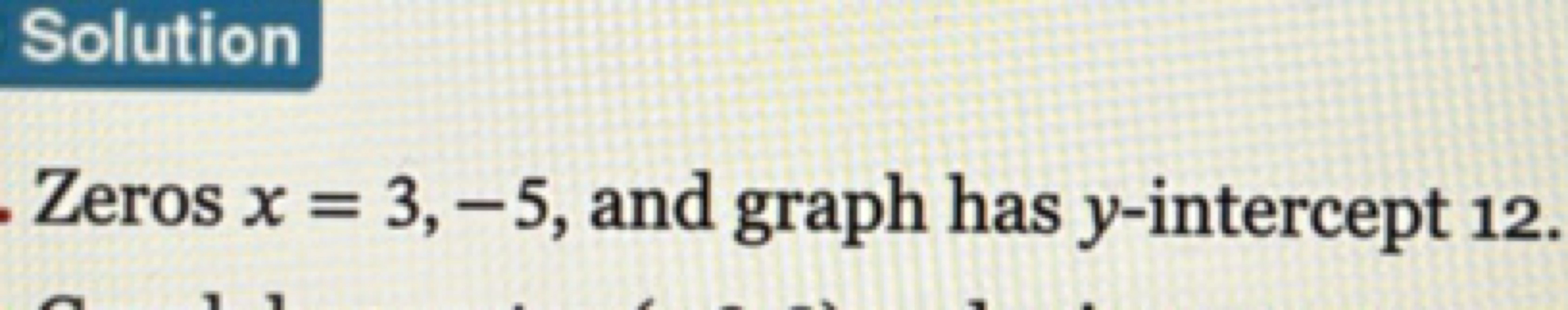 Solution
Zeros x=3,−5, and graph has y-intercept 12