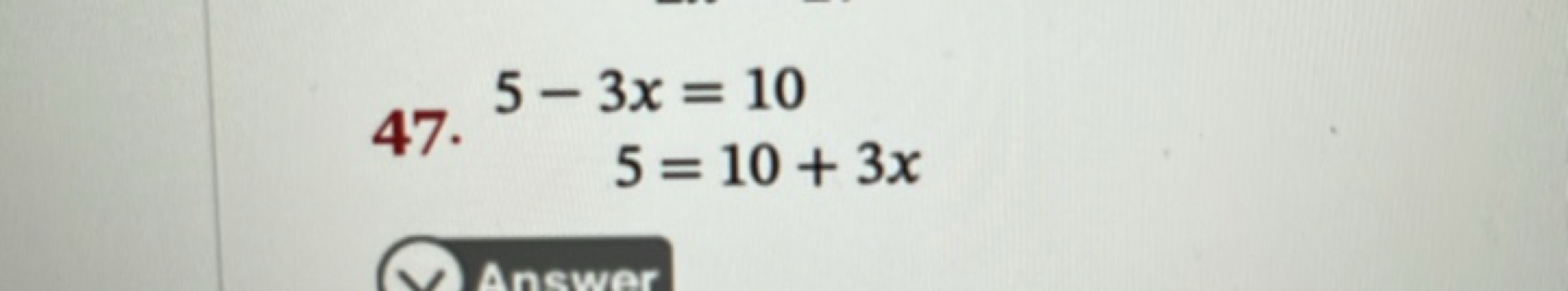 47. 5−3x5​=10=10+3x​