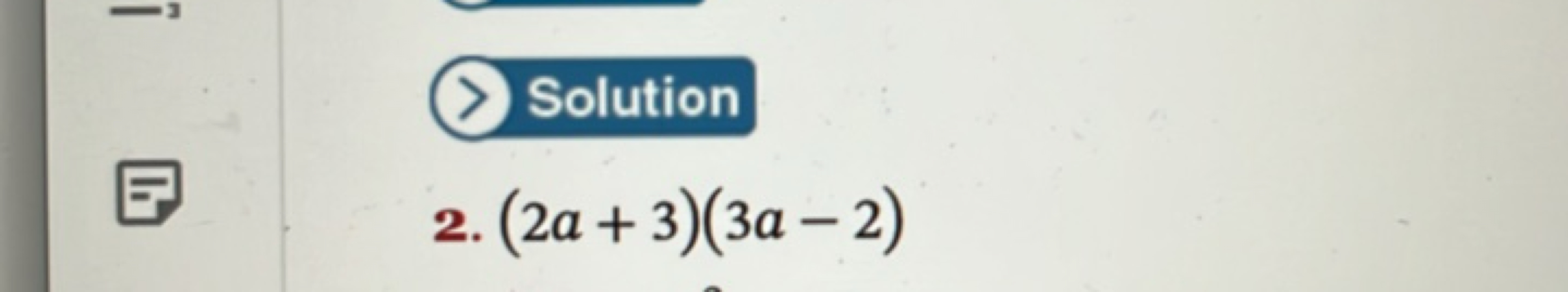 Solution
2. (2a+3)(3a−2)