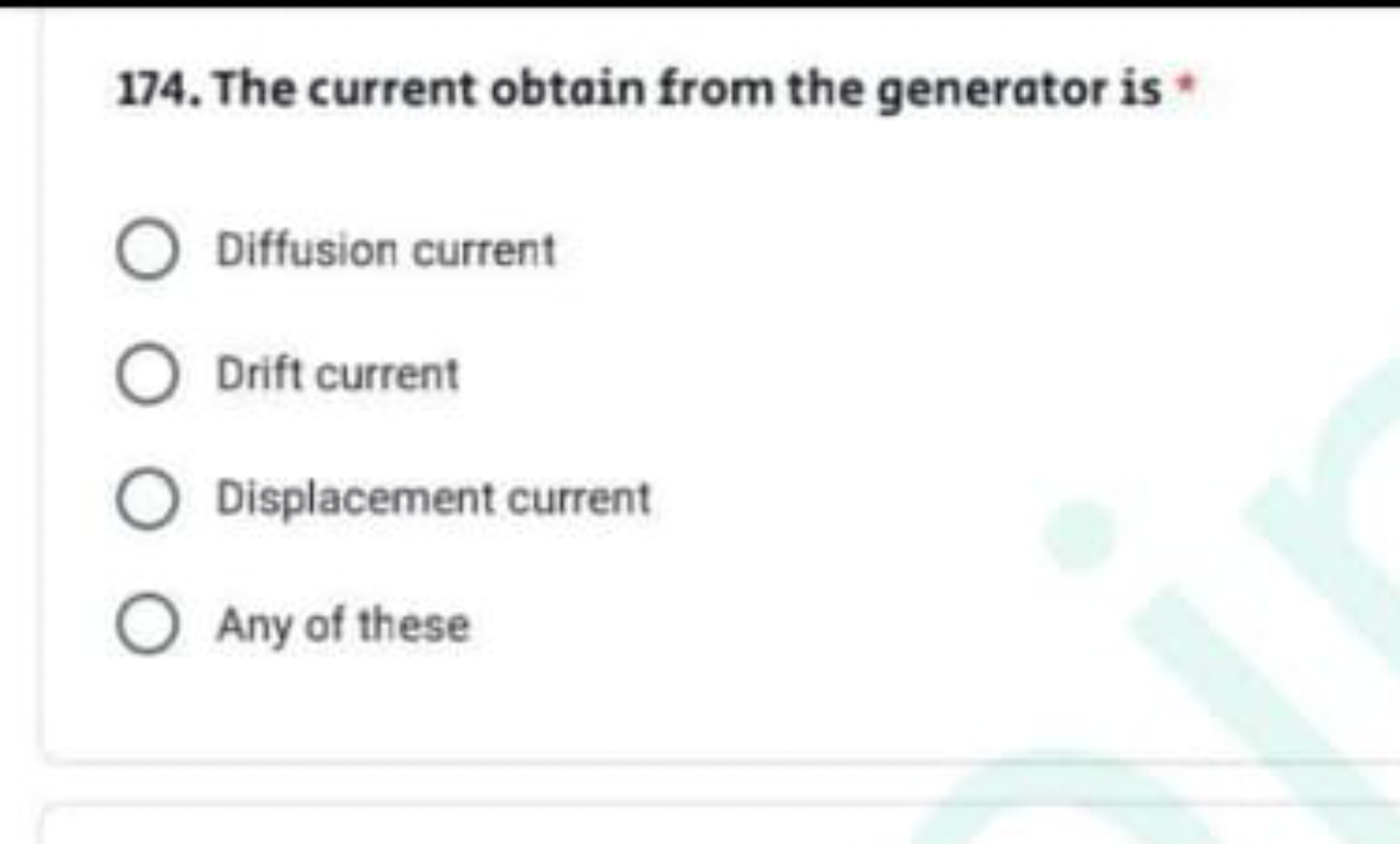 174. The current obtain from the generator is *
Diffusion current
Drif