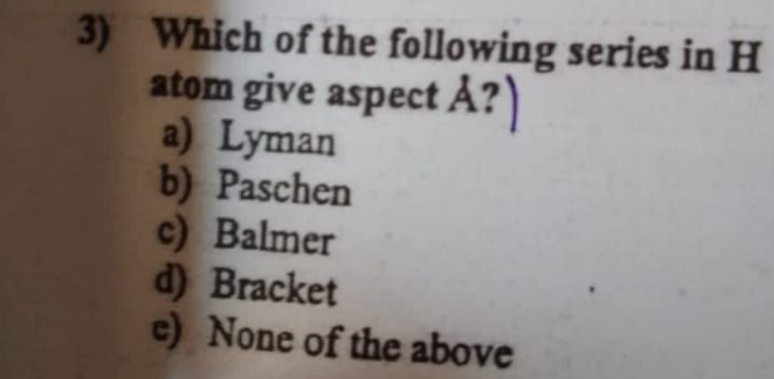 3) Which of the following series in H atom give aspect A ?)
a) Lyman
b