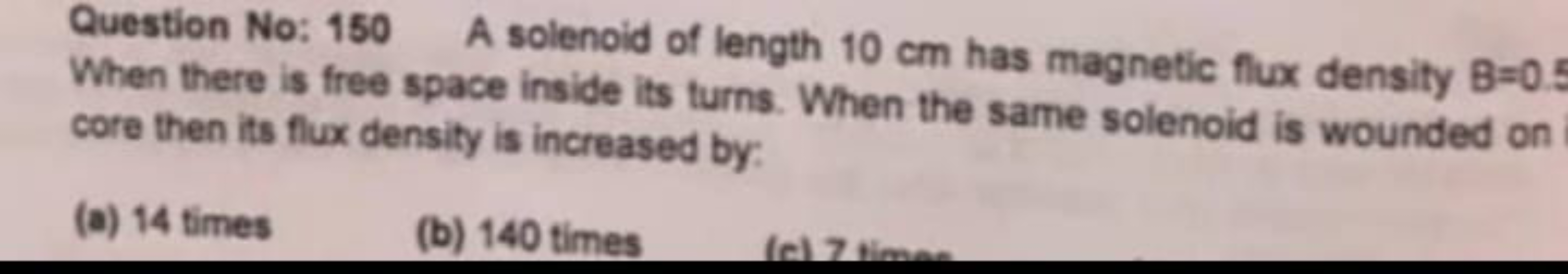 Question No: 150 A solenoid of length 10 cm has magnetic flux density 