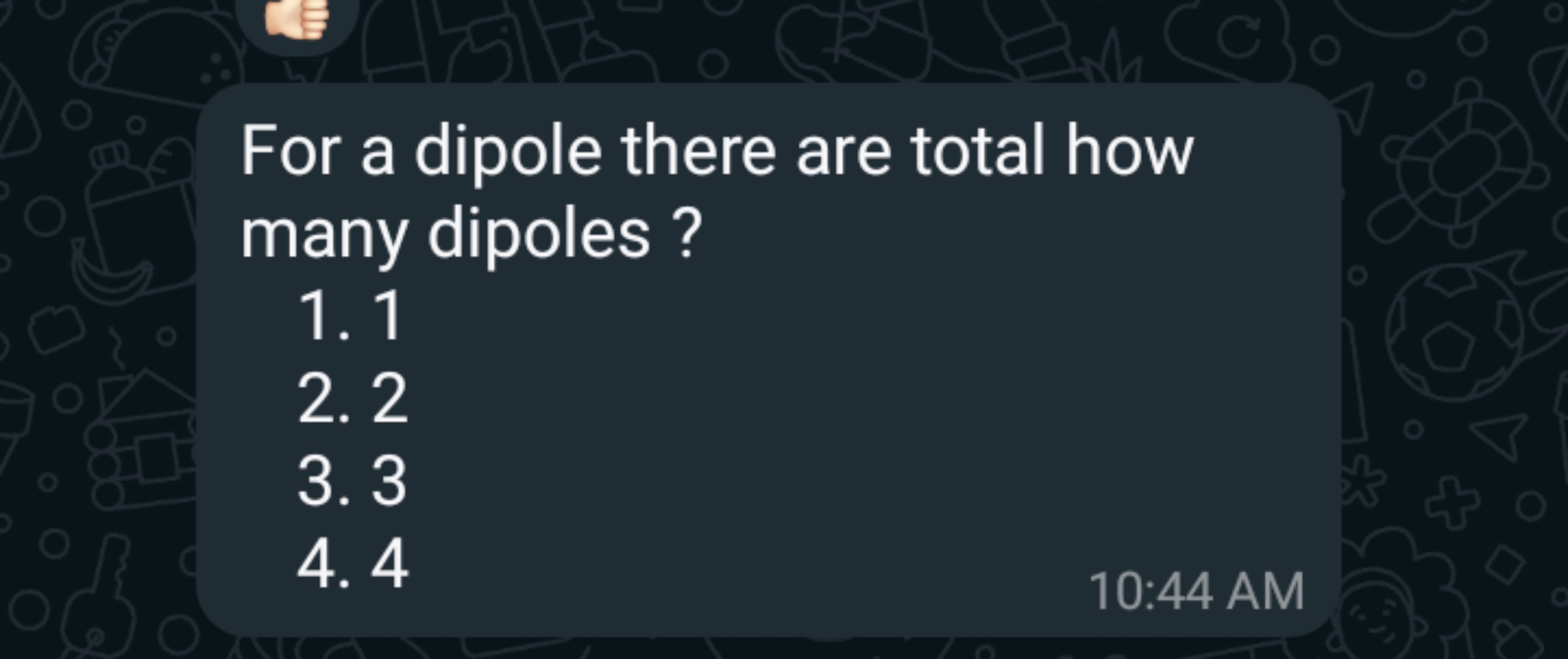 For a dipole there are total how many dipoles ?
1. 1
2. 2
3. 3
4. 4
10