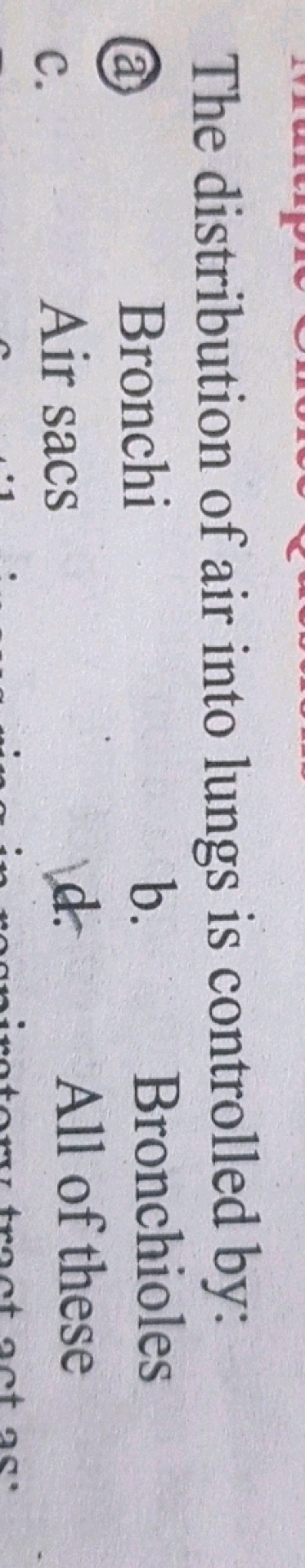 The distribution of air into lungs is controlled by:
(a) Bronchi
b. Br