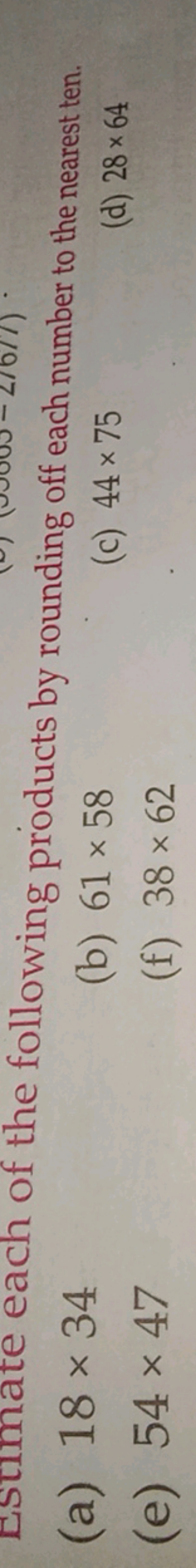 (a) 18×34
(b) 61×58
(e) 54×47
(c) 44×75
(f) 38×62
(d) 28×64