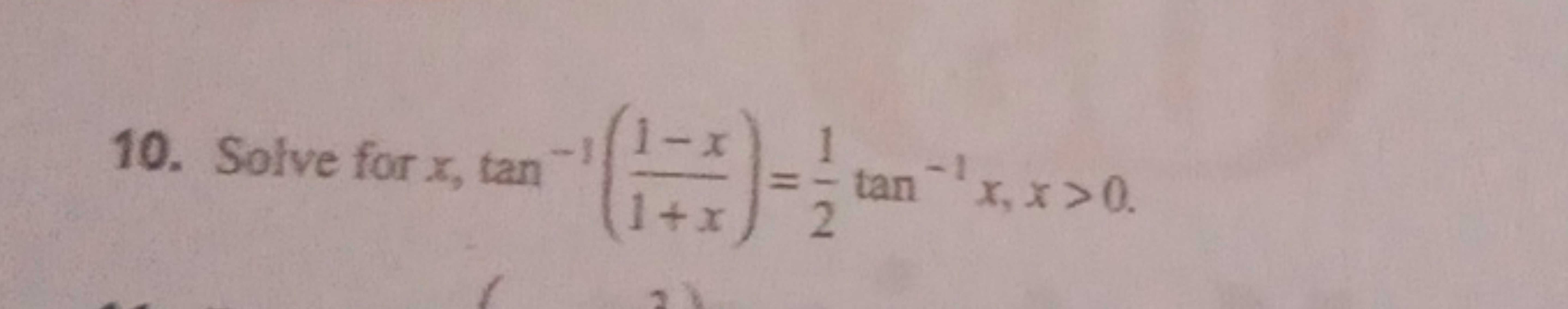 10. Solve for x,tan−1(1+x1−x​)=21​tan−1x,x>0.