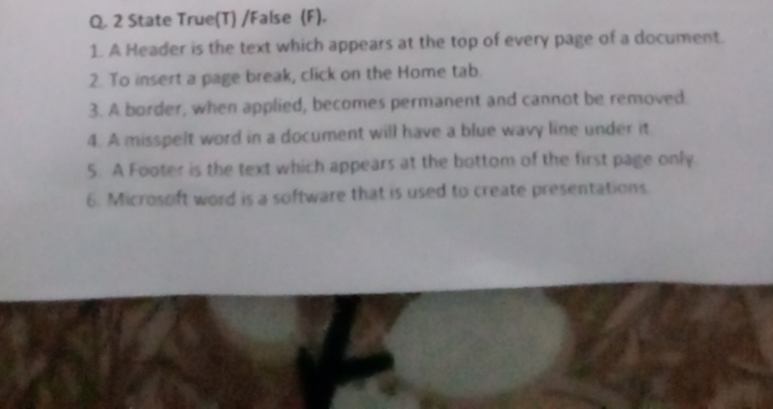 Q. 2 State True(T) /False (F).
1. A Header is the text which appears a